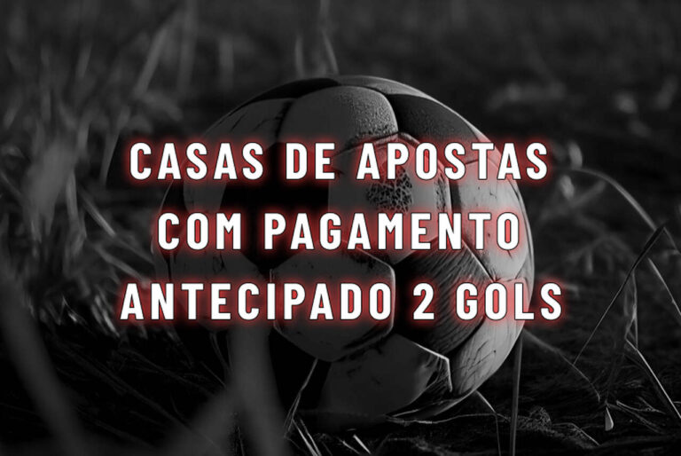 12 Casas de Apostas com Pagamento Antecipado 2 Gols em 2026
