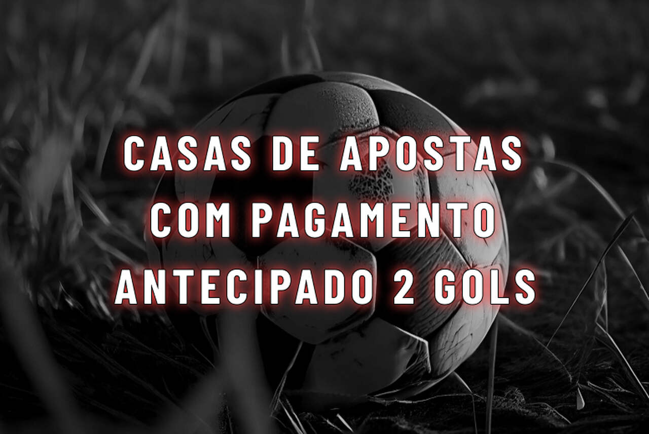 Casas de Apostas com Pagamento Antecipado 2 Gols