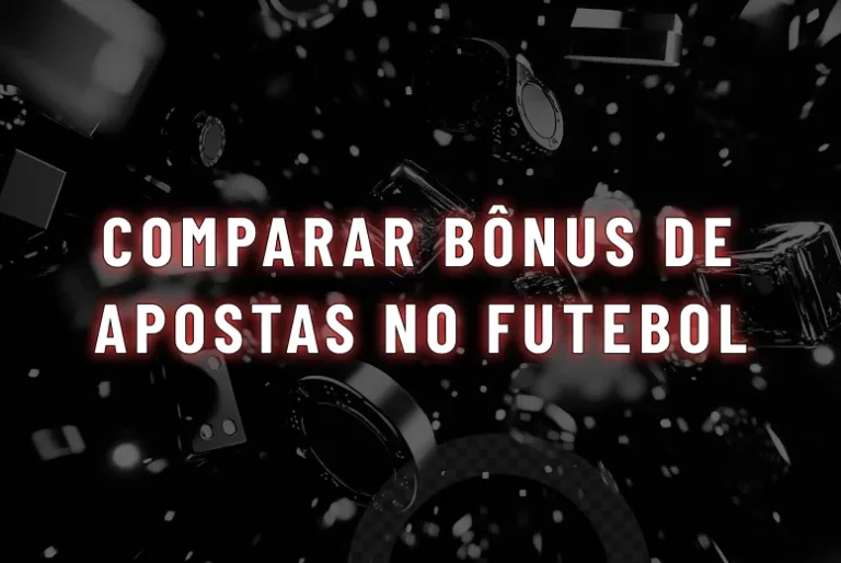 Como comparar bônus de apostas em diferentes mercados de futebol